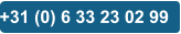 +31 (0) 6 33 23 02 99